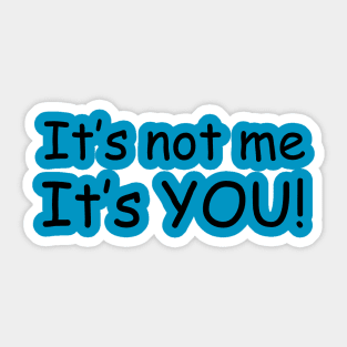 It's Not Me, It's You! Sticker